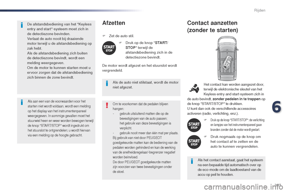 Peugeot Expert VU 2016 Handleiding (in Dutch) 203
Expert_nl_Chap06_conduite_ed01-2016
De afstandsbediening van het "Keyless
entry and start"-systeem moet zich in
de detectiezone bevinden.
Verlaat de auto nooit bij draaiende
motor ter wijl u de Peugeot Expert VU 2016 Handleiding (in Dutch) 203
Expert_nl_Chap06_conduite_ed01-2016
De afstandsbediening van het "Keyless
entry and start"-systeem moet zich in
de detectiezone bevinden.
Verlaat de auto nooit bij draaiende
motor ter wijl u de