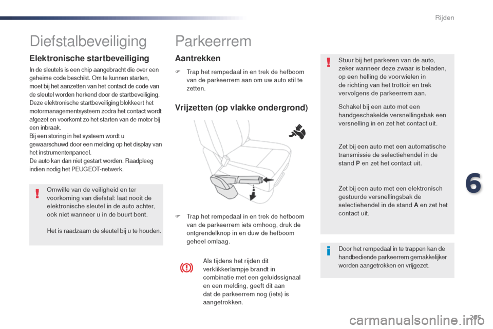 Peugeot Expert VU 2016 Handleiding (in Dutch) 205
Expert_nl_Chap06_conduite_ed01-2016
Parkeerrem
F trap het rempedaal in en trek de hefboom van de parkeerrem aan om uw auto stil te
zetten.
F
t
r
ap het rempedaal in en trek de hefboom
van de Peugeot Expert VU 2016 Handleiding (in Dutch) 205
Expert_nl_Chap06_conduite_ed01-2016
Parkeerrem
F trap het rempedaal in en trek de hefboom van de parkeerrem aan om uw auto stil te
zetten.
F
t
r
ap het rempedaal in en trek de hefboom
van de
