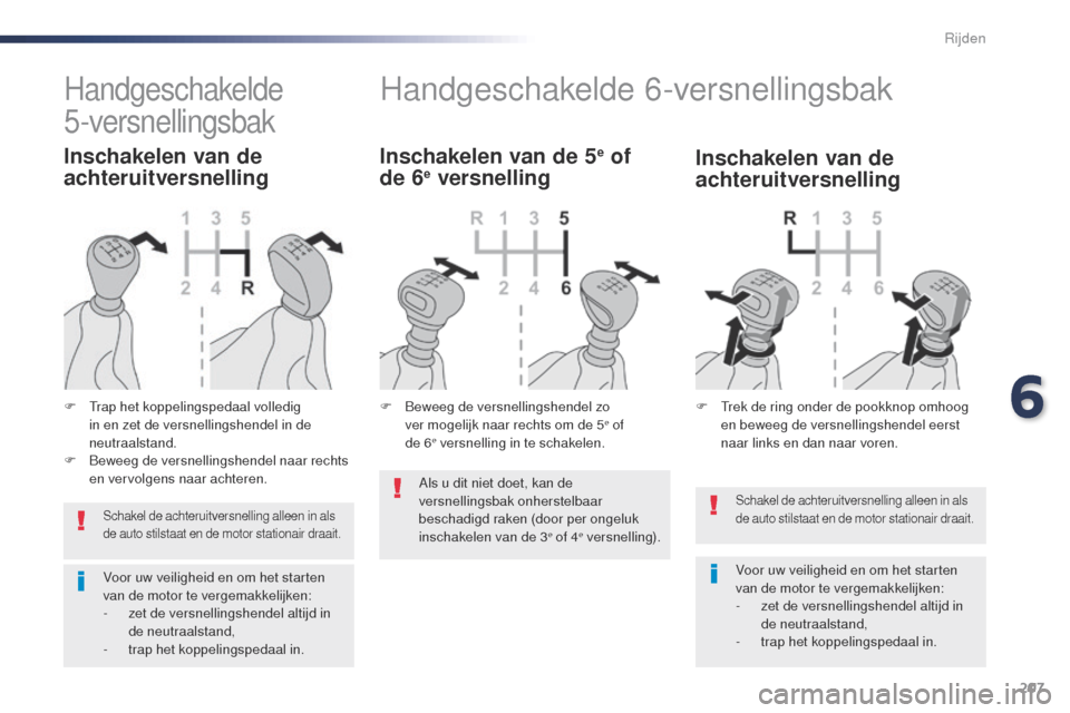 Peugeot Expert VU 2016 Handleiding (in Dutch) 207
Expert_nl_Chap06_conduite_ed01-2016
Schakel de achteruitversnelling alleen in als
de auto stilstaat en de motor stationair draait.
Voor uw veiligheid en om het starten
van de motor te vergemakke Peugeot Expert VU 2016 Handleiding (in Dutch) 207
Expert_nl_Chap06_conduite_ed01-2016
Schakel de achteruitversnelling alleen in als
de auto stilstaat en de motor stationair draait.
Voor uw veiligheid en om het starten
van de motor te vergemakke