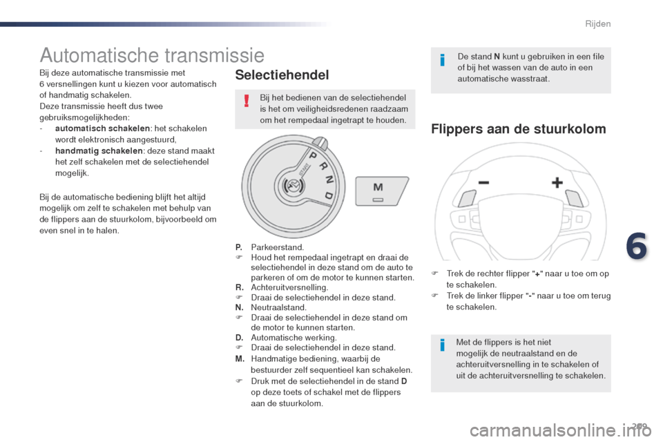 Peugeot Expert VU 2016 Handleiding (in Dutch) 209
Expert_nl_Chap06_conduite_ed01-2016
Automatische transmissie
Bij deze automatische transmissie met
6 versnellingen kunt u kiezen voor automatisch
of handmatig schakelen.
Deze transmissie heeft Peugeot Expert VU 2016 Handleiding (in Dutch) 209
Expert_nl_Chap06_conduite_ed01-2016
Automatische transmissie
Bij deze automatische transmissie met
6 versnellingen kunt u kiezen voor automatisch
of handmatig schakelen.
Deze transmissie heeft