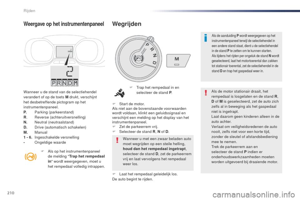 Peugeot Expert VU 2016 Handleiding (in Dutch) 210
Expert_nl_Chap06_conduite_ed01-2016
Wanneer u de stand van de selectiehendel
verandert of op de toets M drukt, verschijnt
het desbetreffende pictogram op het
instrumentenpaneel.
P.
P
arking (p Peugeot Expert VU 2016 Handleiding (in Dutch) 210
Expert_nl_Chap06_conduite_ed01-2016
Wanneer u de stand van de selectiehendel
verandert of op de toets M drukt, verschijnt
het desbetreffende pictogram op het
instrumentenpaneel.
P.
P
arking (p