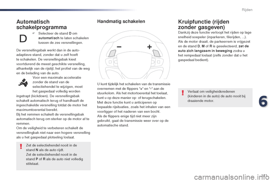 Peugeot Expert VU 2016 Handleiding (in Dutch) 211
Expert_nl_Chap06_conduite_ed01-2016
Automatisch
schakelprogramma
Zet de selectiehendel nooit in de
stand N als de auto rijdt.
Zet de selectiehendel nooit in de
stand
P of R als de auto niet Peugeot Expert VU 2016 Handleiding (in Dutch) 211
Expert_nl_Chap06_conduite_ed01-2016
Automatisch
schakelprogramma
Zet de selectiehendel nooit in de
stand N als de auto rijdt.
Zet de selectiehendel nooit in de
stand
P of R als de auto niet
