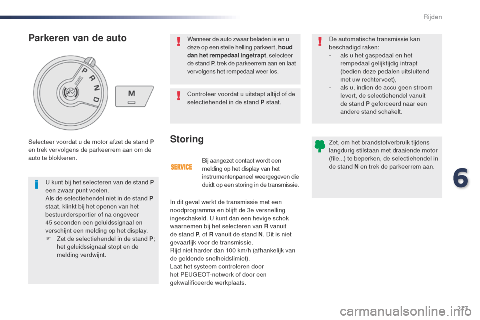 Peugeot Expert VU 2016 Handleiding (in Dutch) 213
Expert_nl_Chap06_conduite_ed01-2016
Bij aangezet contact wordt een
melding op het display van het
instrumentenpaneel weergegeven die
duidt op een storing in de transmissie.
Storing
In dit geval Peugeot Expert VU 2016 Handleiding (in Dutch) 213
Expert_nl_Chap06_conduite_ed01-2016
Bij aangezet contact wordt een
melding op het display van het
instrumentenpaneel weergegeven die
duidt op een storing in de transmissie.
Storing
In dit geval