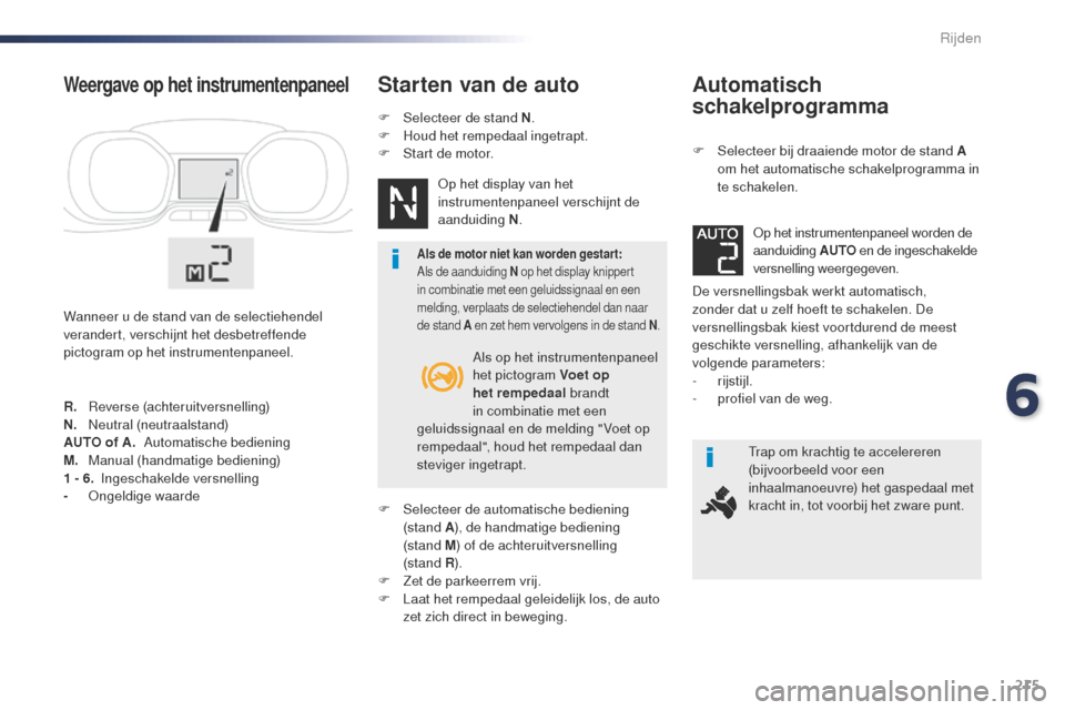 Peugeot Expert VU 2016 Handleiding (in Dutch) 215
Expert_nl_Chap06_conduite_ed01-2016
Automatisch
schakelprogramma
F Selecteer bij draaiende motor de stand A om het automatische schakelprogramma in
te schakelen.
De versnellingsbak werkt automat Peugeot Expert VU 2016 Handleiding (in Dutch) 215
Expert_nl_Chap06_conduite_ed01-2016
Automatisch
schakelprogramma
F Selecteer bij draaiende motor de stand A om het automatische schakelprogramma in
te schakelen.
De versnellingsbak werkt automat