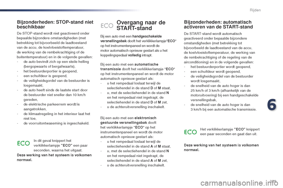 Peugeot Expert VU 2016 Handleiding (in Dutch) 219
Expert_nl_Chap06_conduite_ed01-2016
Overgang naar de
S TA R T- s t a n d
De StARt-stand wordt automatisch
geactiveerd onder bepaalde bijzondere
omstandigheden (met betrekking tot
bijvoorbeeld Peugeot Expert VU 2016 Handleiding (in Dutch) 219
Expert_nl_Chap06_conduite_ed01-2016
Overgang naar de
S TA R T- s t a n d
De StARt-stand wordt automatisch
geactiveerd onder bepaalde bijzondere
omstandigheden (met betrekking tot
bijvoorbeeld