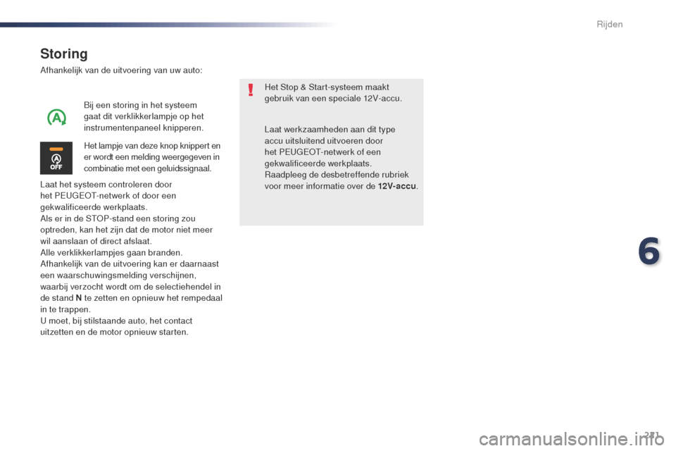 Peugeot Expert VU 2016 Handleiding (in Dutch) 221
Expert_nl_Chap06_conduite_ed01-2016
Storing
Afhankelijk van de uitvoering van uw auto:
Laat het systeem controleren door
het PE
u
g
Eo
t
-
netwerk of door een
gekwalificeerde werkplaats.
Als e Peugeot Expert VU 2016 Handleiding (in Dutch) 221
Expert_nl_Chap06_conduite_ed01-2016
Storing
Afhankelijk van de uitvoering van uw auto:
Laat het systeem controleren door
het PE
u
g
Eo
t
-
netwerk of door een
gekwalificeerde werkplaats.
Als e