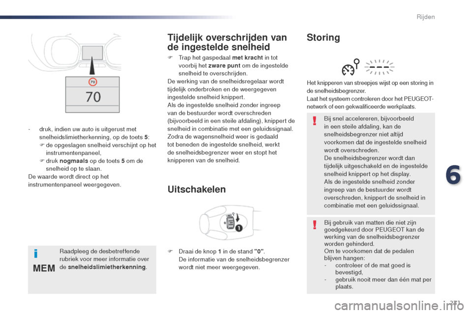 Peugeot Expert VU 2016 Handleiding (in Dutch) 231
MEM
Expert_nl_Chap06_conduite_ed01-2016
Bij snel accelereren, bijvoorbeeld
in een steile afdaling, kan de
snelheidsbegrenzer niet altijd
voorkomen dat de ingestelde snelheid
wordt overschreden Peugeot Expert VU 2016 Handleiding (in Dutch) 231
MEM
Expert_nl_Chap06_conduite_ed01-2016
Bij snel accelereren, bijvoorbeeld
in een steile afdaling, kan de
snelheidsbegrenzer niet altijd
voorkomen dat de ingestelde snelheid
wordt overschreden