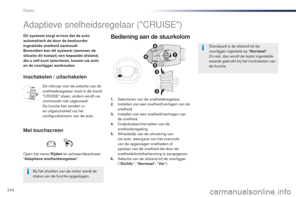 Peugeot Expert VU 2016 Handleiding (in Dutch) 236
Expert_nl_Chap06_conduite_ed01-2016
Adaptieve snelheidsregelaar ("CRuISE")
Dit systeem zorgt er voor dat de auto
automatisch de door de bestuurder
ingestelde snelheid aanhoudt.
Bovendien kan dit Peugeot Expert VU 2016 Handleiding (in Dutch) 236
Expert_nl_Chap06_conduite_ed01-2016
Adaptieve snelheidsregelaar ("CRuISE")
Dit systeem zorgt er voor dat de auto
automatisch de door de bestuurder
ingestelde snelheid aanhoudt.
Bovendien kan dit