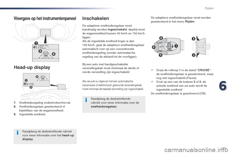 Peugeot Expert VU 2016 Handleiding (in Dutch) 237
Expert_nl_Chap06_conduite_ed01-2016
Als uw auto is uitgerust met een automatische
transmissie of elektronisch gestuurde versnellingsbak,
moet minimaal de tweede versnelling zijn ingeschakeld.
Bi Peugeot Expert VU 2016 Handleiding (in Dutch) 237
Expert_nl_Chap06_conduite_ed01-2016
Als uw auto is uitgerust met een automatische
transmissie of elektronisch gestuurde versnellingsbak,
moet minimaal de tweede versnelling zijn ingeschakeld.
Bi