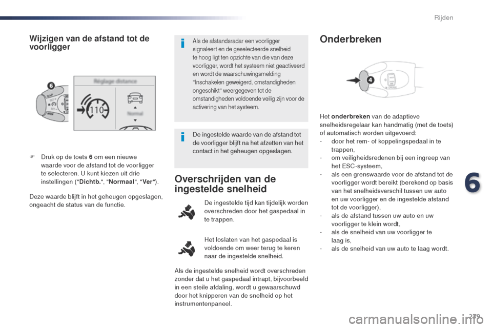 Peugeot Expert VU 2016 Handleiding (in Dutch) 239
Expert_nl_Chap06_conduite_ed01-2016
Deze waarde blijft in het geheugen opgeslagen,
ongeacht de status van de functie. F
D
ruk op de toets 6 om een nieuwe
waarde voor de afstand tot de voorligg Peugeot Expert VU 2016 Handleiding (in Dutch) 239
Expert_nl_Chap06_conduite_ed01-2016
Deze waarde blijft in het geheugen opgeslagen,
ongeacht de status van de functie. F
D
ruk op de toets 6 om een nieuwe
waarde voor de afstand tot de voorligg