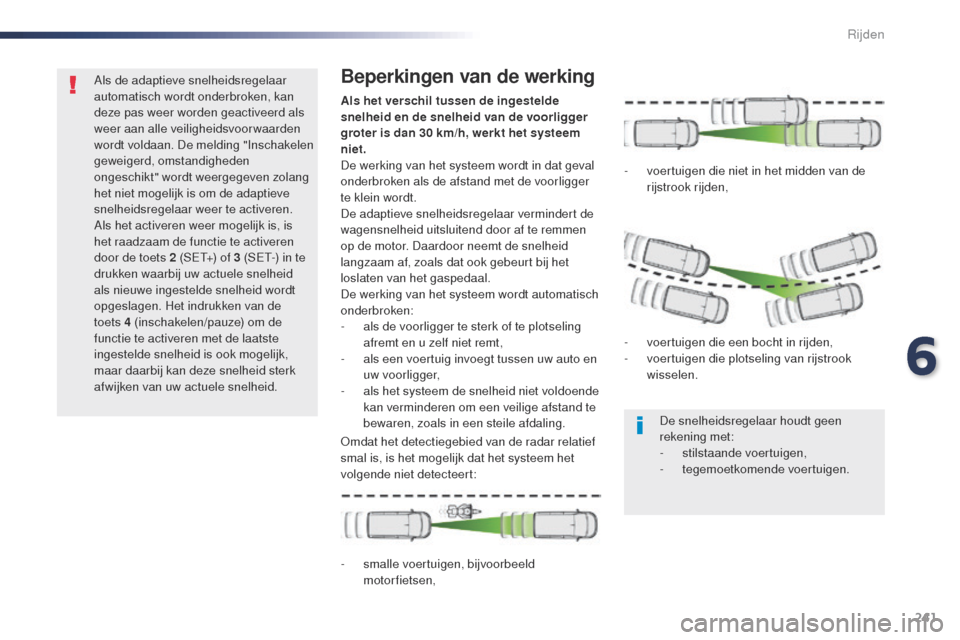 Peugeot Expert VU 2016 Handleiding (in Dutch) 241
Expert_nl_Chap06_conduite_ed01-2016
Als de adaptieve snelheidsregelaar
automatisch wordt onderbroken, kan
deze pas weer worden geactiveerd als
weer aan alle veiligheidsvoorwaarden
wordt voldaa Peugeot Expert VU 2016 Handleiding (in Dutch) 241
Expert_nl_Chap06_conduite_ed01-2016
Als de adaptieve snelheidsregelaar
automatisch wordt onderbroken, kan
deze pas weer worden geactiveerd als
weer aan alle veiligheidsvoorwaarden
wordt voldaa