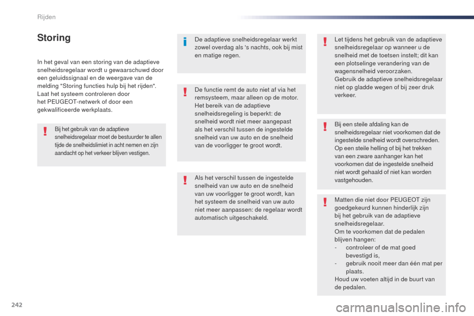 Peugeot Expert VU 2016 Handleiding (in Dutch) 242
Expert_nl_Chap06_conduite_ed01-2016
In het geval van een storing van de adaptieve
snelheidsregelaar wordt u gewaarschuwd door
een geluidssignaal en de weergave van de
melding "Storing functies Peugeot Expert VU 2016 Handleiding (in Dutch) 242
Expert_nl_Chap06_conduite_ed01-2016
In het geval van een storing van de adaptieve
snelheidsregelaar wordt u gewaarschuwd door
een geluidssignaal en de weergave van de
melding "Storing functies