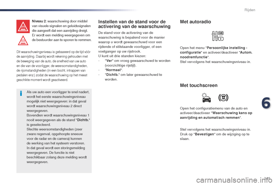 Peugeot Expert VU 2016 Handleiding (in Dutch) 245
Expert_nl_Chap06_conduite_ed01-2016
Dit waarschuwingsniveau is gebaseerd op de tijd vóór
de aanrijding. Daarbij wordt rekening gehouden met
de beweging van de auto, de snelheid van uw auto
en Peugeot Expert VU 2016 Handleiding (in Dutch) 245
Expert_nl_Chap06_conduite_ed01-2016
Dit waarschuwingsniveau is gebaseerd op de tijd vóór
de aanrijding. Daarbij wordt rekening gehouden met
de beweging van de auto, de snelheid van uw auto
en