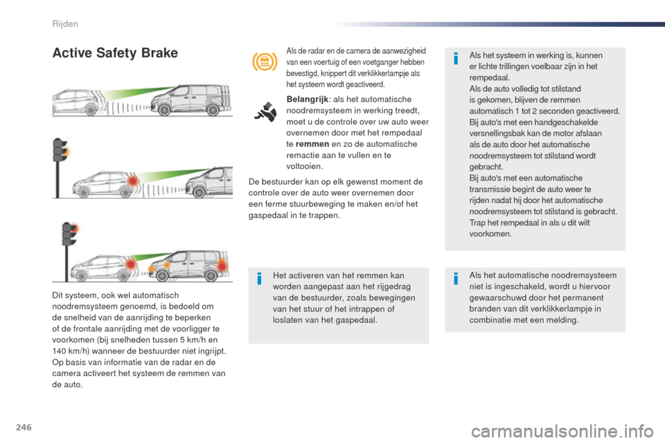 Peugeot Expert VU 2016 Handleiding (in Dutch) 246
Expert_nl_Chap06_conduite_ed01-2016
Dit systeem, ook wel automatisch
noodremsysteem genoemd, is bedoeld om
de snelheid van de aanrijding te beperken
of de frontale aanrijding met de voorligger Peugeot Expert VU 2016 Handleiding (in Dutch) 246
Expert_nl_Chap06_conduite_ed01-2016
Dit systeem, ook wel automatisch
noodremsysteem genoemd, is bedoeld om
de snelheid van de aanrijding te beperken
of de frontale aanrijding met de voorligger