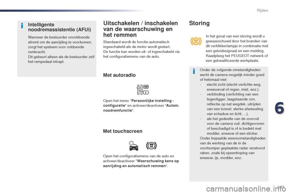 Peugeot Expert VU 2016 Handleiding (in Dutch) 247
Expert_nl_Chap06_conduite_ed01-2016
Uitschakelen / inschakelen
van de waarschuwing en
het remmen
Standaard wordt de functie automatisch
ingeschakeld als de motor wordt gestart.
De functie kan w Peugeot Expert VU 2016 Handleiding (in Dutch) 247
Expert_nl_Chap06_conduite_ed01-2016
Uitschakelen / inschakelen
van de waarschuwing en
het remmen
Standaard wordt de functie automatisch
ingeschakeld als de motor wordt gestart.
De functie kan w