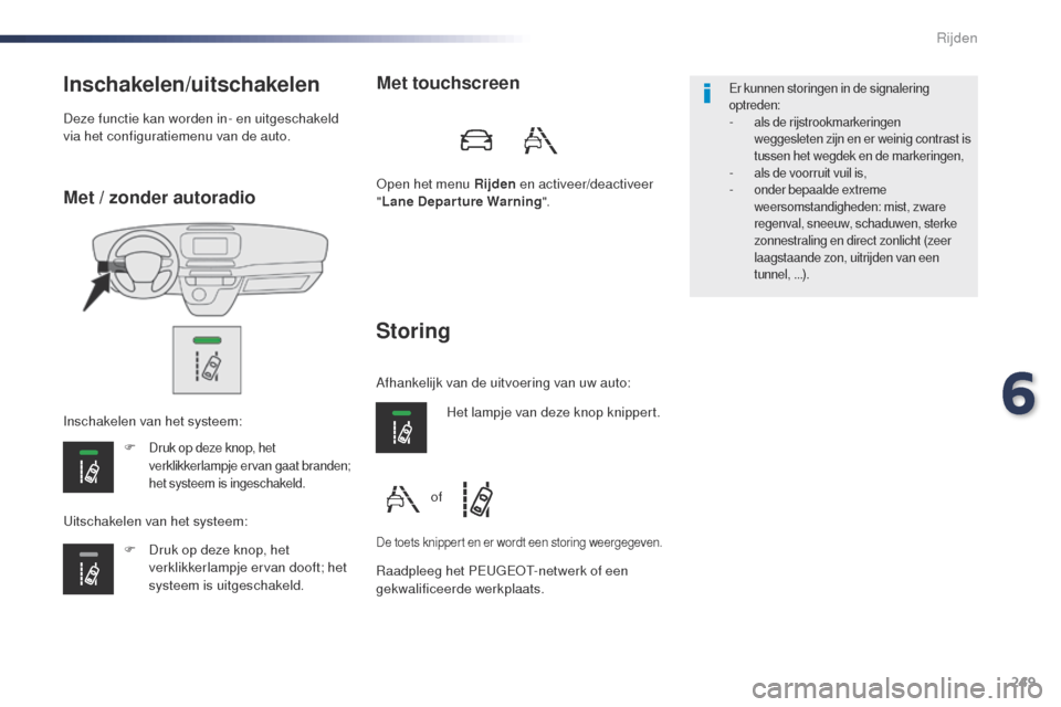 Peugeot Expert VU 2016 Handleiding (in Dutch) 249
Expert_nl_Chap06_conduite_ed01-2016
Met / zonder autoradio
Inschakelen/uitschakelen
F Druk op deze knop, het
verklikkerlampje ervan gaat branden;
het systeem is ingeschakeld.
F Druk op deze knop Peugeot Expert VU 2016 Handleiding (in Dutch) 249
Expert_nl_Chap06_conduite_ed01-2016
Met / zonder autoradio
Inschakelen/uitschakelen
F Druk op deze knop, het
verklikkerlampje ervan gaat branden;
het systeem is ingeschakeld.
F Druk op deze knop