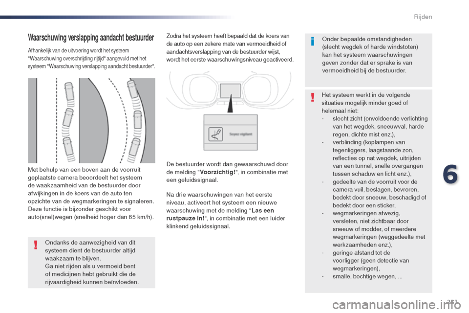 Peugeot Expert VU 2016 Handleiding (in Dutch) 251
Expert_nl_Chap06_conduite_ed01-2016
Met behulp van een boven aan de voorruit
geplaatste camera beoordeelt het systeem
de waakzaamheid van de bestuurder door
afwijkingen in de koers van de auto Peugeot Expert VU 2016 Handleiding (in Dutch) 251
Expert_nl_Chap06_conduite_ed01-2016
Met behulp van een boven aan de voorruit
geplaatste camera beoordeelt het systeem
de waakzaamheid van de bestuurder door
afwijkingen in de koers van de auto