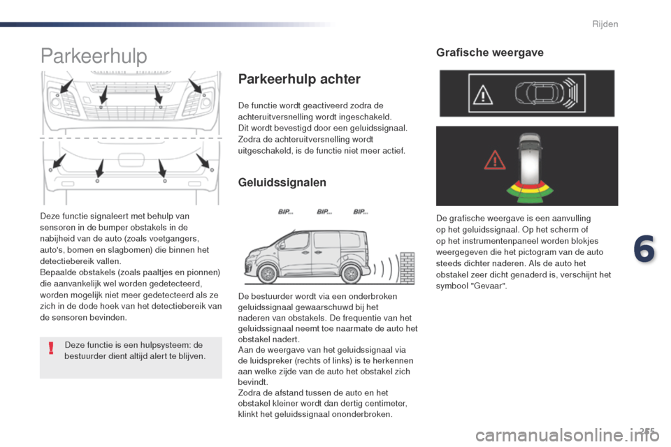 Peugeot Expert VU 2016 Handleiding (in Dutch) 255
Expert_nl_Chap06_conduite_ed01-2016
Deze functie signaleert met behulp van
sensoren in de bumper obstakels in de
nabijheid van de auto (zoals voetgangers,
autos, bomen en slagbomen) die binnen Peugeot Expert VU 2016 Handleiding (in Dutch) 255
Expert_nl_Chap06_conduite_ed01-2016
Deze functie signaleert met behulp van
sensoren in de bumper obstakels in de
nabijheid van de auto (zoals voetgangers,
autos, bomen en slagbomen) die binnen