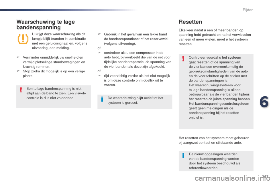 Peugeot Expert VU 2016 Handleiding (in Dutch) 263
Expert_nl_Chap06_conduite_ed01-2016
Waarschuwing te lage
bandenspanningResetten
Controleer voordat u het systeem
gaat resetten of de spanning van
de vier banden overeenkomstig de
gebruiksomsta Peugeot Expert VU 2016 Handleiding (in Dutch) 263
Expert_nl_Chap06_conduite_ed01-2016
Waarschuwing te lage
bandenspanningResetten
Controleer voordat u het systeem
gaat resetten of de spanning van
de vier banden overeenkomstig de
gebruiksomsta
