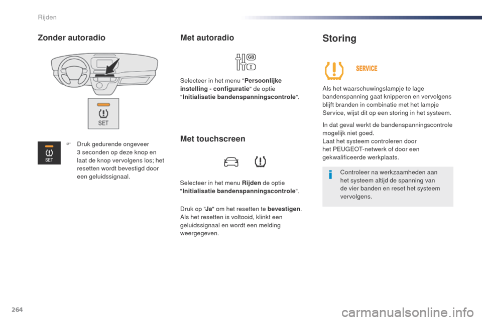 Peugeot Expert VU 2016  Handleiding (in Dutch) 264
Expert_nl_Chap06_conduite_ed01-2016
Selecteer in het menu Rijden de optie 
" Initialisatie bandenspanningscontrole ".
Met autoradio
Selecteer in het menu "Persoonlijke 
instelling  - configuratie 