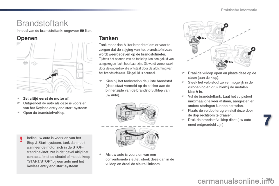 Peugeot Expert VU 2016 Handleiding (in Dutch) 265
Expert_nl_Chap07_info-pratiques_ed01-2016
Brandstoftank
Openen
Indien uw auto is voorzien van het
Stop & Start-systeem, tank dan nooit
wanneer de motor zich in de S
t
o
P
-
stand bevindt; zet i Peugeot Expert VU 2016 Handleiding (in Dutch) 265
Expert_nl_Chap07_info-pratiques_ed01-2016
Brandstoftank
Openen
Indien uw auto is voorzien van het
Stop & Start-systeem, tank dan nooit
wanneer de motor zich in de S
t
o
P
-
stand bevindt; zet i
