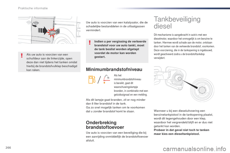 Peugeot Expert VU 2016  Handleiding (in Dutch) 266
Expert_nl_Chap07_info-pratiques_ed01-2016
Minimumbrandstofniveau
Als het 
minimumbrandstofniveau 
is bereikt, gaat dit 
waarschuwingslampje 
branden, in combinatie met een 
geluidssignaal en een m