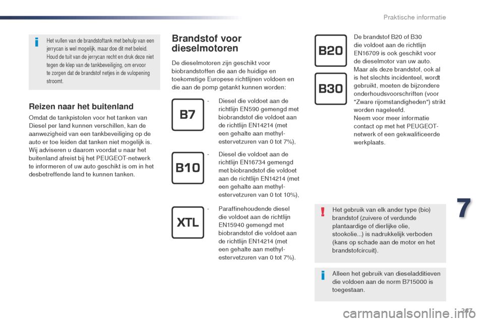 Peugeot Expert VU 2016 Handleiding (in Dutch) 267
Expert_nl_Chap07_info-pratiques_ed01-2016
Brandstof voor
dieselmotoren
De dieselmotoren zijn geschikt voor
biobrandstoffen die aan de huidige en
toekomstige Europese richtlijnen voldoen en
die Peugeot Expert VU 2016 Handleiding (in Dutch) 267
Expert_nl_Chap07_info-pratiques_ed01-2016
Brandstof voor
dieselmotoren
De dieselmotoren zijn geschikt voor
biobrandstoffen die aan de huidige en
toekomstige Europese richtlijnen voldoen en
die