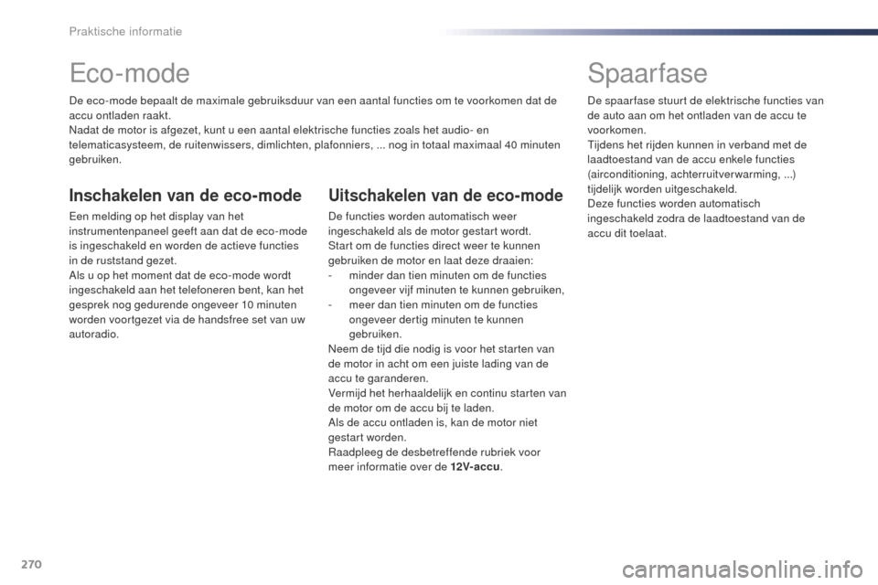 Peugeot Expert VU 2016 Handleiding (in Dutch) 270
Expert_nl_Chap07_info-pratiques_ed01-2016
Eco-mode
De eco-mode bepaalt de maximale gebruiksduur van een aantal functies om te voorkomen dat de
accu ontladen raakt.
Nadat de motor is afgezet, kunt Peugeot Expert VU 2016 Handleiding (in Dutch) 270
Expert_nl_Chap07_info-pratiques_ed01-2016
Eco-mode
De eco-mode bepaalt de maximale gebruiksduur van een aantal functies om te voorkomen dat de
accu ontladen raakt.
Nadat de motor is afgezet, kunt