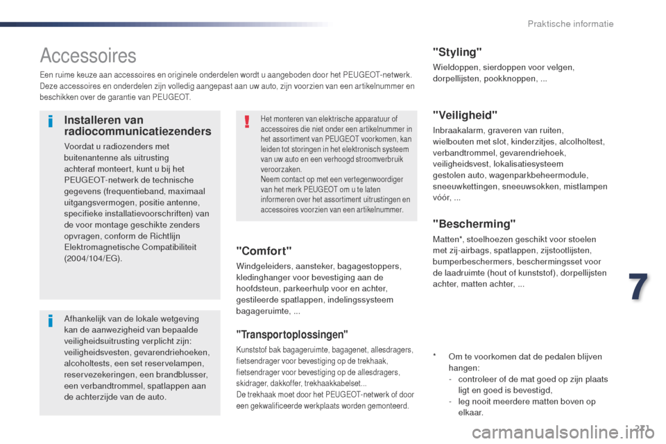 Peugeot Expert VU 2016 Handleiding (in Dutch) 271
Expert_nl_Chap07_info-pratiques_ed01-2016
Accessoires
Een ruime keuze aan accessoires en originele onderdelen wordt u aangeboden door het PEugEo t- netwerk.
Deze accessoires en onderdelen zijn vol Peugeot Expert VU 2016 Handleiding (in Dutch) 271
Expert_nl_Chap07_info-pratiques_ed01-2016
Accessoires
Een ruime keuze aan accessoires en originele onderdelen wordt u aangeboden door het PEugEo t- netwerk.
Deze accessoires en onderdelen zijn vol