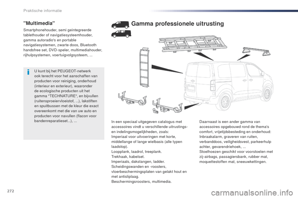 Peugeot Expert VU 2016  Handleiding (in Dutch) 272
Expert_nl_Chap07_info-pratiques_ed01-2016
u kunt bij het PEugEo t- netwerk 
ook terecht voor het aanschaffen van 
producten voor reiniging, onderhoud 
(interieur en exterieur), waaronder 
de ecolo