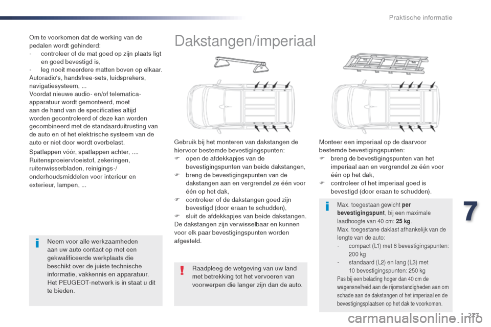 Peugeot Expert VU 2016 Handleiding (in Dutch) 273
Expert_nl_Chap07_info-pratiques_ed01-2016
Dakstangen/imperiaal
gebruik bij het monteren van dakstangen de
hiervoor bestemde bevestigingspunten:
F
o
pen de afdekkapjes van de
bevestigingspunten Peugeot Expert VU 2016 Handleiding (in Dutch) 273
Expert_nl_Chap07_info-pratiques_ed01-2016
Dakstangen/imperiaal
gebruik bij het monteren van dakstangen de
hiervoor bestemde bevestigingspunten:
F
o
pen de afdekkapjes van de
bevestigingspunten