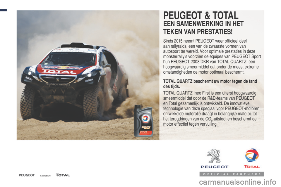 Peugeot Expert VU 2016 Handleiding (in Dutch) ADVISEERT
PEUGEOT & TOTAL
EEN SAMENWERKING IN HET
TEKEN VAN PRESTATIES!
Sinds 2015 neemt Peugeot weer officieel deel
aan rallyraids, een van de zwaarste vormen van
autosport ter wereld. Voor optima Peugeot Expert VU 2016 Handleiding (in Dutch) ADVISEERT
PEUGEOT & TOTAL
EEN SAMENWERKING IN HET
TEKEN VAN PRESTATIES!
Sinds 2015 neemt Peugeot weer officieel deel
aan rallyraids, een van de zwaarste vormen van
autosport ter wereld. Voor optima