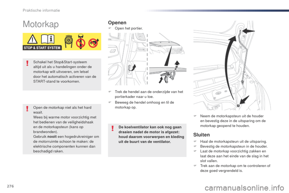 Peugeot Expert VU 2016 Handleiding (in Dutch) 276
Expert_nl_Chap07_info-pratiques_ed01-2016
MotorkapOpenenSluiten
F Haal de motorkapsteun uit de uitsparing.
F Be vestig de motorkapsteun in de houder.
F
L
aat de motorkap voorzichtig zakken en
Peugeot Expert VU 2016 Handleiding (in Dutch) 276
Expert_nl_Chap07_info-pratiques_ed01-2016
MotorkapOpenenSluiten
F Haal de motorkapsteun uit de uitsparing.
F Be vestig de motorkapsteun in de houder.
F
L
aat de motorkap voorzichtig zakken en