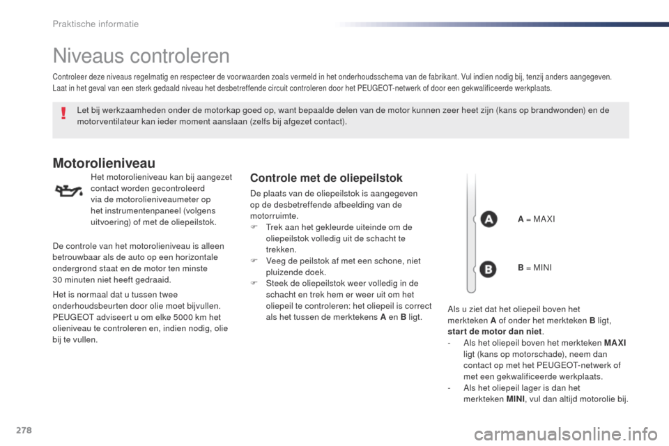 Peugeot Expert VU 2016 Handleiding (in Dutch) 278
Expert_nl_Chap07_info-pratiques_ed01-2016
Niveaus controleren
Let bij werkzaamheden onder de motorkap goed op, want bepaalde delen van de motor kunnen zeer heet zijn (kans op brandwonden) en de
m Peugeot Expert VU 2016 Handleiding (in Dutch) 278
Expert_nl_Chap07_info-pratiques_ed01-2016
Niveaus controleren
Let bij werkzaamheden onder de motorkap goed op, want bepaalde delen van de motor kunnen zeer heet zijn (kans op brandwonden) en de
m