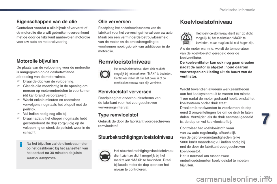 Peugeot Expert VU 2016  Handleiding (in Dutch) 279
Expert_nl_Chap07_info-pratiques_ed01-2016
Eigenschappen van de olie
Controleer voordat u olie bijvult of ververst of 
de motorolie die u wilt gebruiken overeenkomt 
met de door de fabrikant aanbev