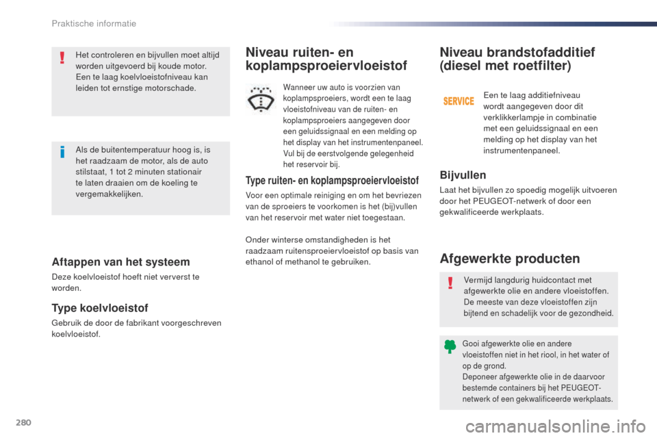 Peugeot Expert VU 2016  Handleiding (in Dutch) 280
Expert_nl_Chap07_info-pratiques_ed01-2016
Aftappen van het systeem
Deze koelvloeistof hoeft niet ververst te 
worden.
Type koelvloeistof
gebruik de door de fabrikant voorgeschreven 
koelvloeistof.