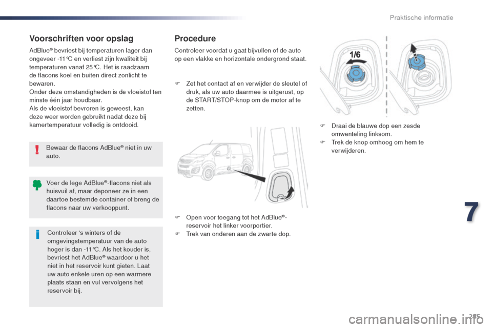 Peugeot Expert VU 2016  Handleiding (in Dutch) 285
Expert_nl_Chap07_info-pratiques_ed01-2016
Voorschriften voor opslag
Bewaar de flacons AdBlue® niet in uw 
auto.
AdBlue
® bevriest bij temperaturen lager dan 
ongeveer -11°C en verliest zijn kwa
