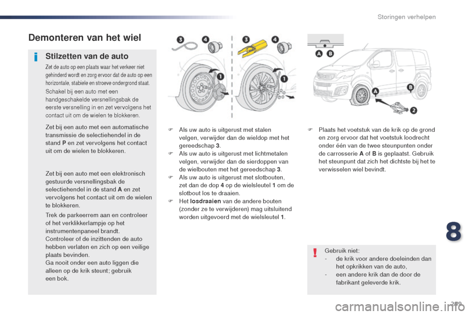 Peugeot Expert VU 2016  Handleiding (in Dutch) 299
Expert_nl_Chap08_En-cas-de-panne_ed01-2016
F Als uw auto is uitgerust met stalen velgen, ver wijder dan de wieldop met het 
gereedschap 3.
F
 
A
 ls uw auto is uitgerust met lichtmetalen 
velgen, 
