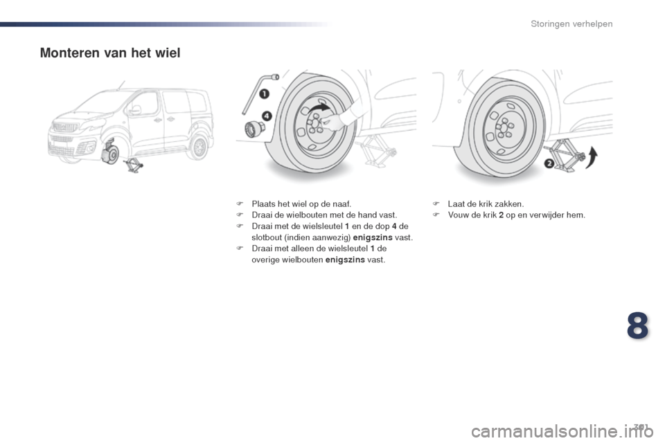 Peugeot Expert VU 2016  Handleiding (in Dutch) 301
Expert_nl_Chap08_En-cas-de-panne_ed01-2016
Monteren van het wiel
F Plaats het wiel op de naaf.
F D raai de wielbouten met de hand vast.
F
 
D
 raai met de wielsleutel 1 en de dop 4 de 
slotbout (i