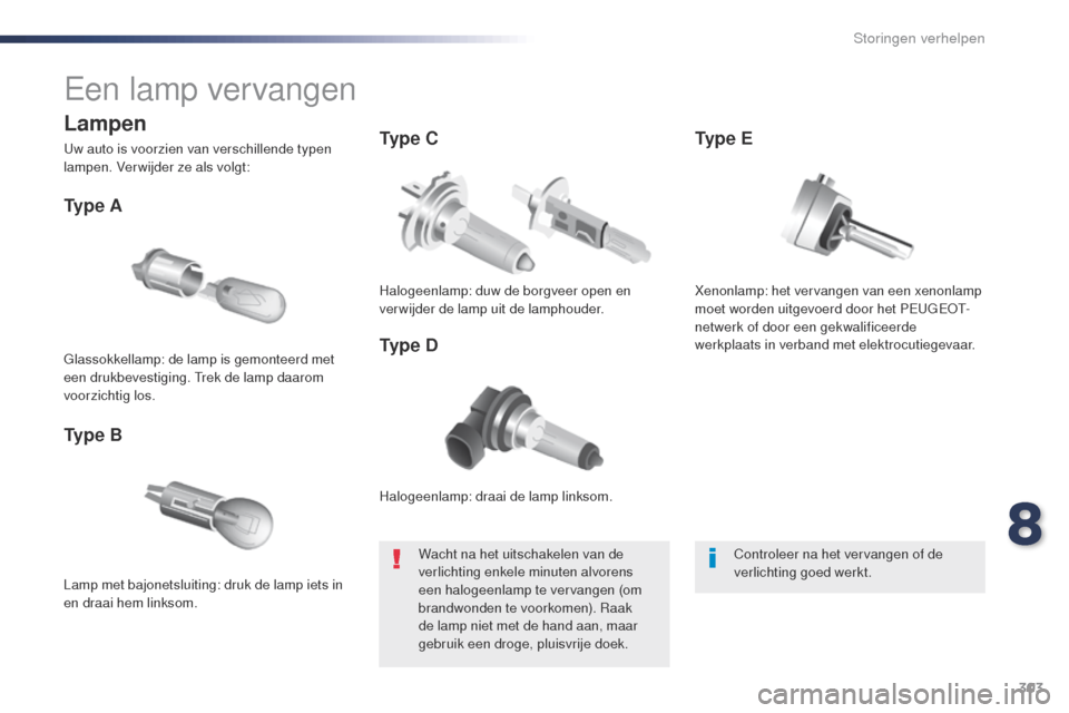 Peugeot Expert VU 2016  Handleiding (in Dutch) 303
Expert_nl_Chap08_En-cas-de-panne_ed01-2016
Een lamp vervangen
Halogeenlamp: draai de lamp linksom.
Ty p e  A
Lamp met bajonetsluiting: druk de lamp iets in 
en draai hem linksom.
Ty p e  BTy p e  