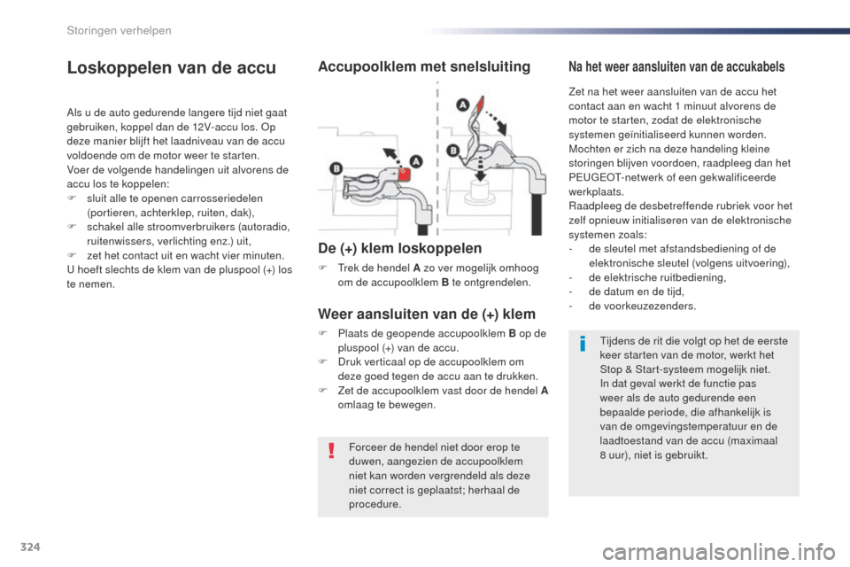 Peugeot Expert VU 2016  Handleiding (in Dutch) 324
Expert_nl_Chap08_En-cas-de-panne_ed01-2016
Forceer de hendel niet door erop te 
duwen, aangezien de accupoolklem 
niet kan worden vergrendeld als deze 
niet correct is geplaatst; herhaal de 
proce