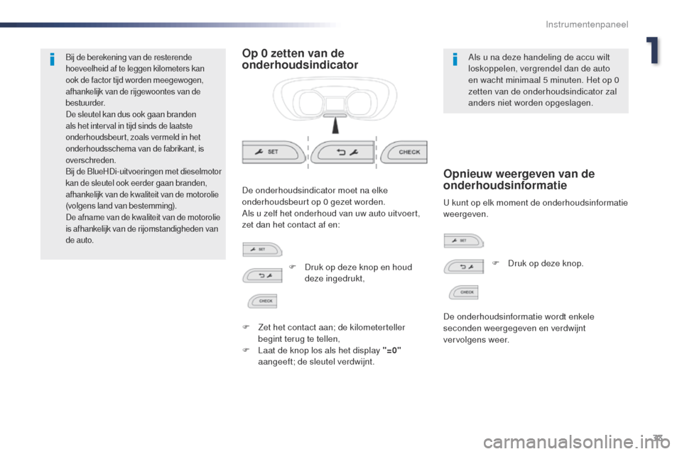 Peugeot Expert VU 2016  Handleiding (in Dutch) 33
Expert_nl_Chap01_instruments-de-bord_ed01-2016
Bij de berekening van de resterende 
hoeveelheid af te leggen kilometers kan 
ook de factor tijd worden meegewogen, 
afhankelijk van de rijgewoontes v