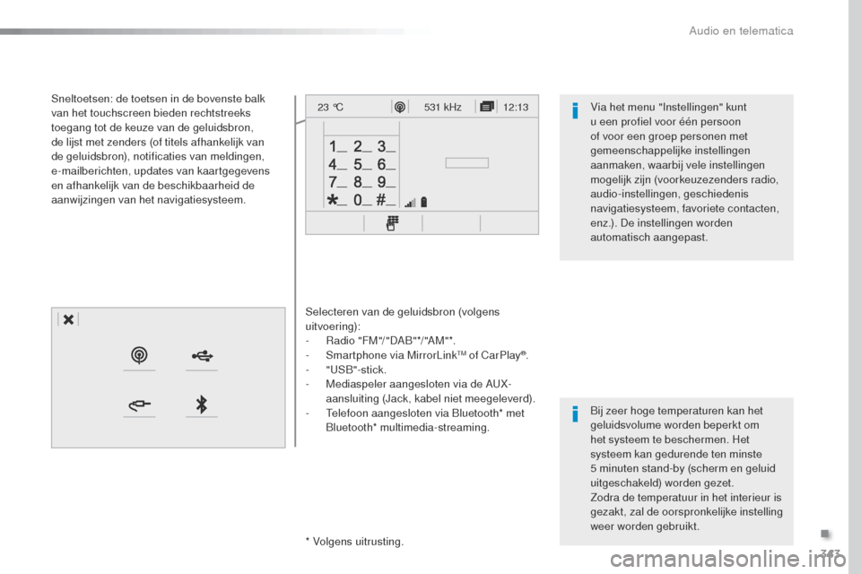 Peugeot Expert VU 2016  Handleiding (in Dutch) 343
12:13
23 °C531 kHz
Expert_nl_Chap10b_NAC-1_ed01-2016
Selecteren van de geluidsbron (volgens 
uitvoering):
-
 
R
 adio "FM"/"DAB"*/"AM"*.
-
 S

martphone via MirrorLink
tM of CarPlay®.
- 
"uS
B"-