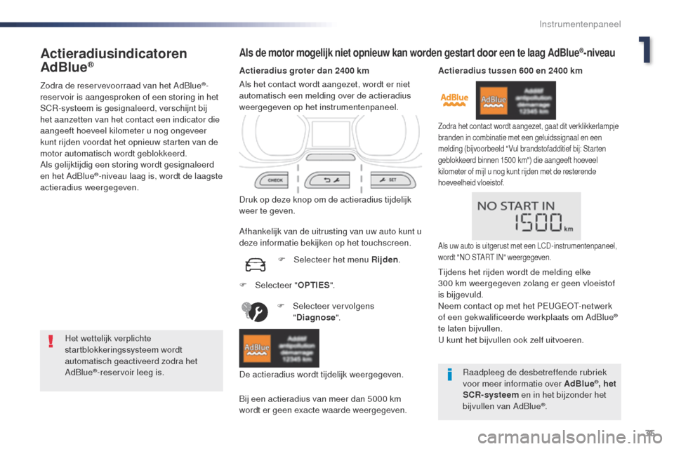 Peugeot Expert VU 2016 Handleiding (in Dutch) 35
Expert_nl_Chap01_instruments-de-bord_ed01-2016
Actieradiusindicatoren
AdBlue®
Zodra de reservevoorraad van het AdBlue®-
reservoir is aangesproken of een storing in het
SCR-systeem is gesignalee Peugeot Expert VU 2016 Handleiding (in Dutch) 35
Expert_nl_Chap01_instruments-de-bord_ed01-2016
Actieradiusindicatoren
AdBlue®
Zodra de reservevoorraad van het AdBlue®-
reservoir is aangesproken of een storing in het
SCR-systeem is gesignalee