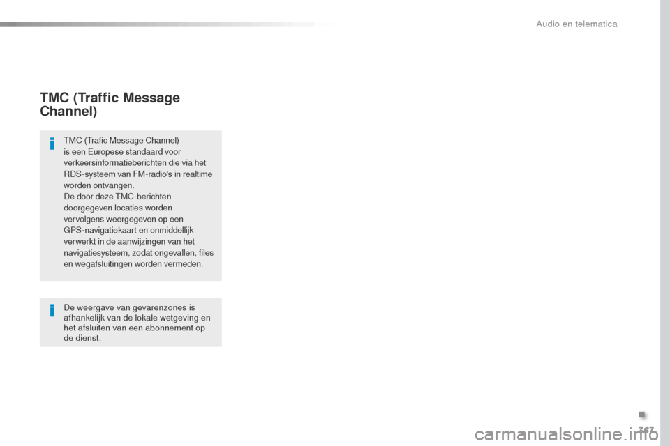 Peugeot Expert VU 2016 Handleiding (in Dutch) 367
Expert_nl_Chap10b_NAC-1_ed01-2016
TMC (Traffic Message
Channel)
tMC (trafic Message Channel)
is een Europese standaard voor
verkeersinformatieberichten die via het
RDS-systeem van FM-radios i Peugeot Expert VU 2016 Handleiding (in Dutch) 367
Expert_nl_Chap10b_NAC-1_ed01-2016
TMC (Traffic Message
Channel)
tMC (trafic Message Channel)
is een Europese standaard voor
verkeersinformatieberichten die via het
RDS-systeem van FM-radios i