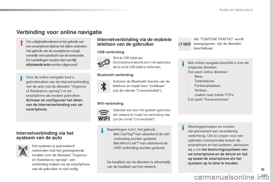 Peugeot Expert VU 2016  Handleiding (in Dutch) 369
Expert_nl_Chap10b_NAC-1_ed01-2016
om veiligheidsredenen is het gebruik van 
een smartphone tijdens het rijden verboden. 
Het gebruik van de smartphone vraagt 
namelijk veel aandacht van de bestuur