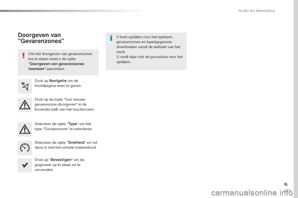 Peugeot Expert VU 2016 Handleiding (in Dutch) 377
Expert_nl_Chap10b_NAC-1_ed01-2016
om het doorgeven van gevarenzones
toe te staan moet u de optie
"Doorgeven van gevarenzones
toestaan " aanvinken.
u
kunt updates voor het systeem,
gevarenzon Peugeot Expert VU 2016 Handleiding (in Dutch) 377
Expert_nl_Chap10b_NAC-1_ed01-2016
om het doorgeven van gevarenzones
toe te staan moet u de optie
"Doorgeven van gevarenzones
toestaan " aanvinken.
u
kunt updates voor het systeem,
gevarenzon