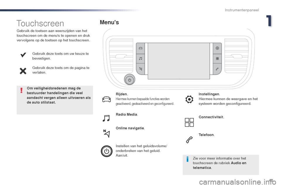 Peugeot Expert VU 2016  Handleiding (in Dutch) 43
Expert_nl_Chap01_instruments-de-bord_ed01-2016
gebruik deze toets om uw keuze te 
bevestigen.
ge
bruik deze toets om de pagina te 
verlaten.
ge

bruik de toetsen aan weerszijden van het 
touchscree