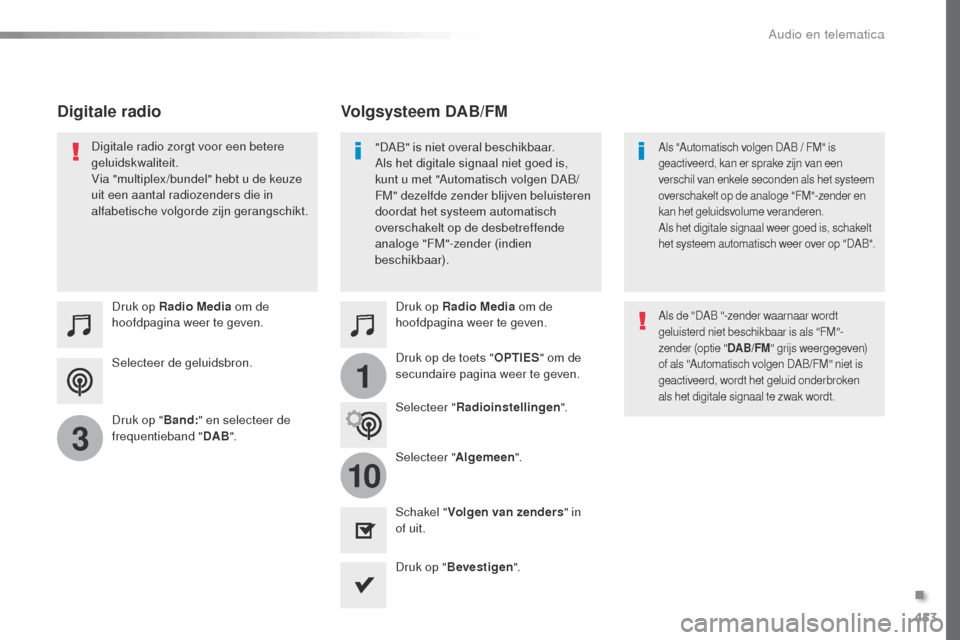 Peugeot Expert VU 2016 Handleiding (in Dutch) 453
1
10
3
Expert_nl_Chap10c_RCC-1_ed01-2016
Selecteer de geluidsbron. Druk op Radio Media om de
hoofdpagina weer te geven.
Druk op " Band:" en selecteer de
frequentieband " DAB". Druk op Radio Medi Peugeot Expert VU 2016 Handleiding (in Dutch) 453
1
10
3
Expert_nl_Chap10c_RCC-1_ed01-2016
Selecteer de geluidsbron. Druk op Radio Media om de
hoofdpagina weer te geven.
Druk op " Band:" en selecteer de
frequentieband " DAB". Druk op Radio Medi