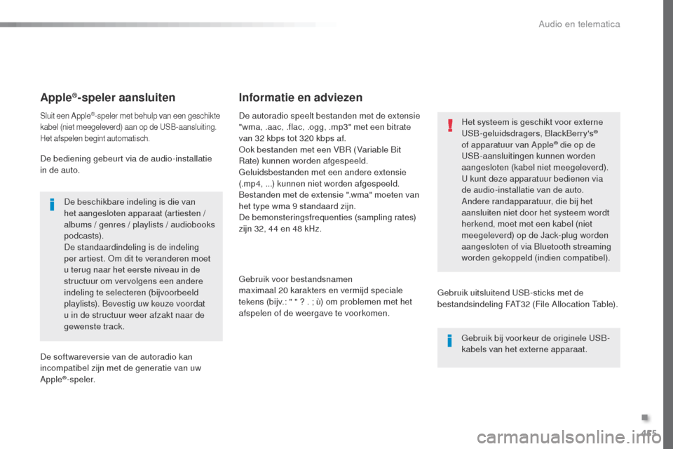 Peugeot Expert VU 2016 Handleiding (in Dutch) 455
Expert_nl_Chap10c_RCC-1_ed01-2016
Apple®-speler aansluiten
Sluit een Apple®-speler met behulp van een geschikte
kabel (niet meegeleverd) aan op de uS B-aansluiting.
Het afspelen begint automat Peugeot Expert VU 2016 Handleiding (in Dutch) 455
Expert_nl_Chap10c_RCC-1_ed01-2016
Apple®-speler aansluiten
Sluit een Apple®-speler met behulp van een geschikte
kabel (niet meegeleverd) aan op de uS B-aansluiting.
Het afspelen begint automat